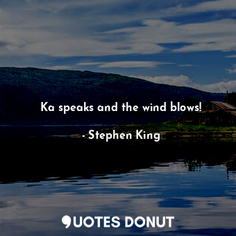  Ka speaks and the wind blows!... - Stephen King - Quotes Donut