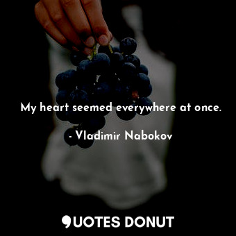  My heart seemed everywhere at once.... - Vladimir Nabokov - Quotes Donut