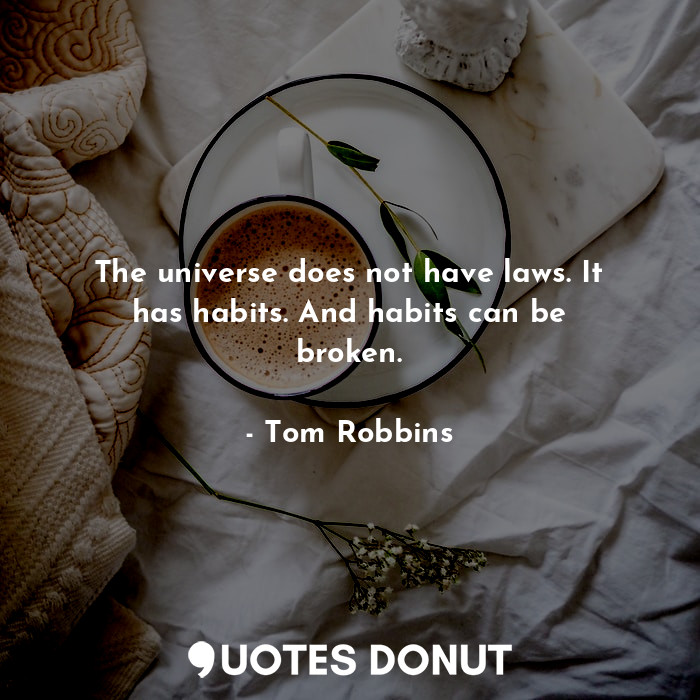  The universe does not have laws. It has habits. And habits can be broken.... - Tom Robbins - Quotes Donut
