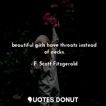 beautiful girls have throats instead of necks.