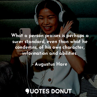  What a person praises is perhaps a surer standard, even than what he condemns, o... - Augustus Hare - Quotes Donut
