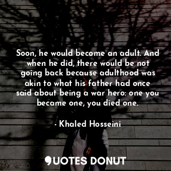  Soon, he would become an adult. And when he did, there would be not going back b... - Khaled Hosseini - Quotes Donut