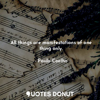  All things are manifestations of one thing only.... - Paulo Coelho - Quotes Donut