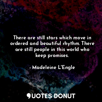  There are still stars which move in ordered and beautiful rhythm. There are stil... - Madeleine L&#039;Engle - Quotes Donut