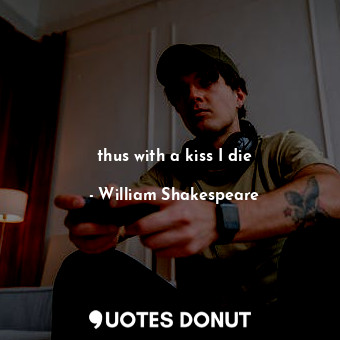  thus with a kiss I die... - William Shakespeare - Quotes Donut