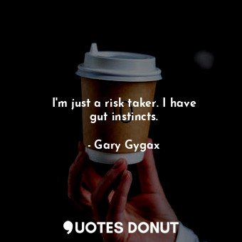  I&#39;m just a risk taker. I have gut instincts.... - Gary Gygax - Quotes Donut
