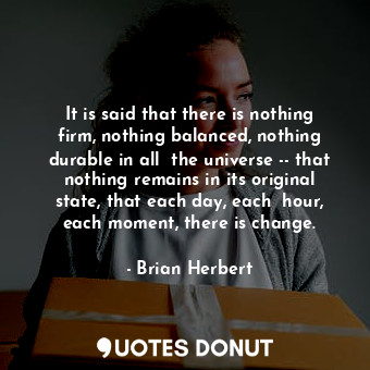 It is said that there is nothing firm, nothing balanced, nothing durable in all ... - Brian Herbert - Quotes Donut
