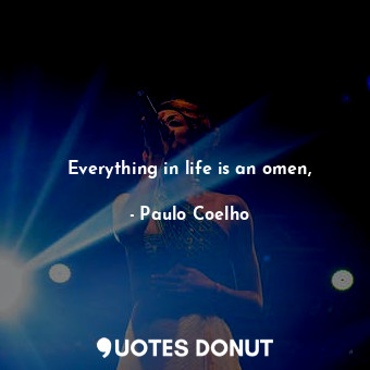  Everything in life is an omen,... - Paulo Coelho - Quotes Donut