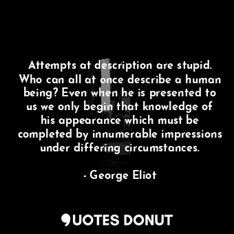  Attempts at description are stupid. Who can all at once describe a human being? ... - George Eliot - Quotes Donut