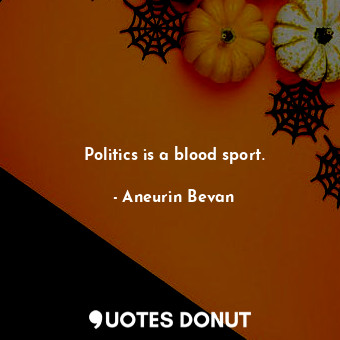  Politics is a blood sport.... - Aneurin Bevan - Quotes Donut