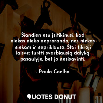  Šiandien esu įsitikinusi, kad niekas nieko nepraranda, nes niekas niekam ir nepr... - Paulo Coelho - Quotes Donut