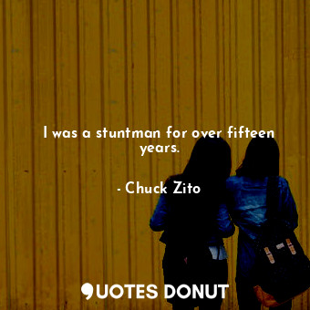  I was a stuntman for over fifteen years.... - Chuck Zito - Quotes Donut