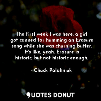  The first week I was here, a girl got canned for humming an Erasure song while s... - Chuck Palahniuk - Quotes Donut