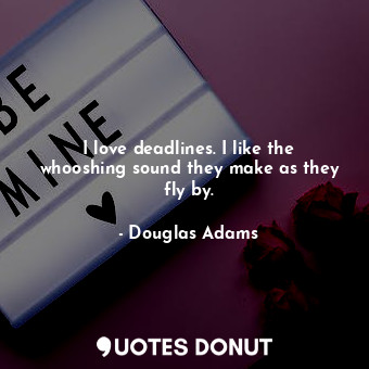  I love deadlines. I like the whooshing sound they make as they fly by.... - Douglas Adams - Quotes Donut