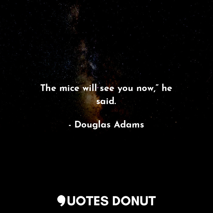  The mice will see you now,” he said.... - Douglas Adams - Quotes Donut