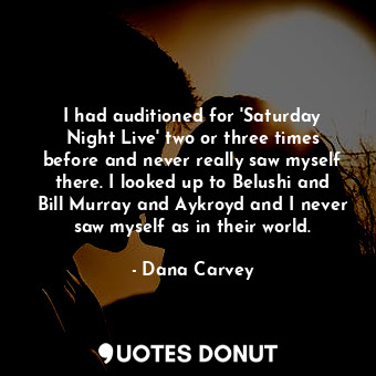  I had auditioned for &#39;Saturday Night Live&#39; two or three times before and... - Dana Carvey - Quotes Donut