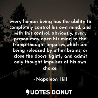  every human being has the ability to completely control his own mind, and with t... - Napoleon Hill - Quotes Donut