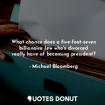  What chance does a five-foot-seven billionaire Jew who&#39;s divorced really hav... - Michael Bloomberg - Quotes Donut