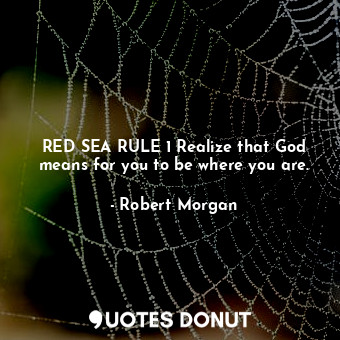 RED SEA RULE 1 Realize that God means for you to be where you are.