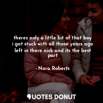  theres only a little bit of that boy i got stuck with all those years ago left i... - Nora Roberts - Quotes Donut