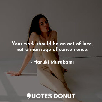  Your work should be an act of love, not a marriage of convenience.... - Haruki Murakami - Quotes Donut