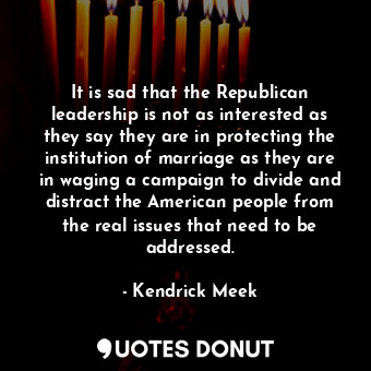  It is sad that the Republican leadership is not as interested as they say they a... - Kendrick Meek - Quotes Donut