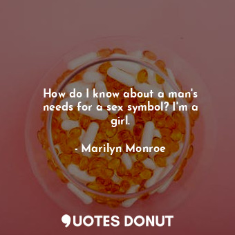  How do I know about a man&#39;s needs for a sex symbol? I&#39;m a girl.... - Marilyn Monroe - Quotes Donut