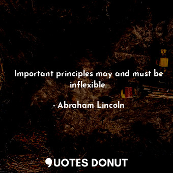  Important principles may and must be inflexible.... - Abraham Lincoln - Quotes Donut
