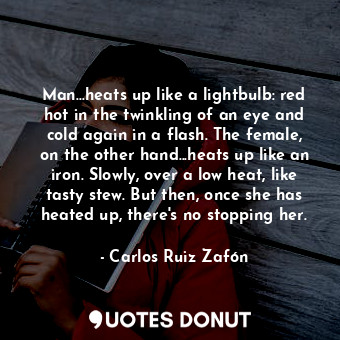  Man...heats up like a lightbulb: red hot in the twinkling of an eye and cold aga... - Carlos Ruiz Zafón - Quotes Donut