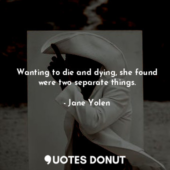  Wanting to die and dying, she found were two separate things.... - Jane Yolen - Quotes Donut