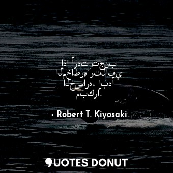  إذا أردت تجنب المخاطره وتلافي الخساره، إبدأ مبكرا.... - Robert T. Kiyosaki - Quotes Donut