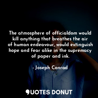 The atmosphere of officialdom would kill anything that breathes the air of human... - Joseph Conrad - Quotes Donut
