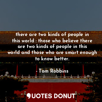  there are two kinds of people in this world : those who believe there are two ki... - Tom Robbins - Quotes Donut