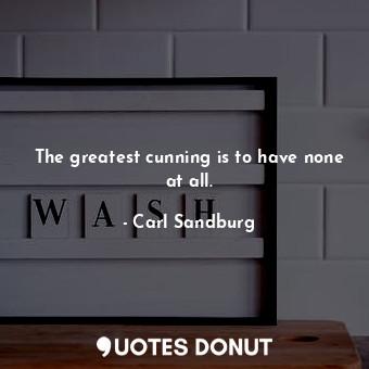  The greatest cunning is to have none at all.... - Carl Sandburg - Quotes Donut