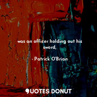  was an officer holding out his sword,... - Patrick O&#039;Brian - Quotes Donut