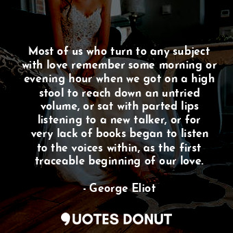  Most of us who turn to any subject with love remember some morning or evening ho... - George Eliot - Quotes Donut