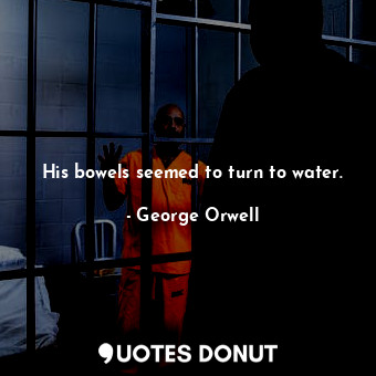  His bowels seemed to turn to water.... - George Orwell - Quotes Donut