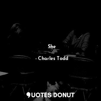  She... - Charles Todd - Quotes Donut