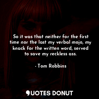  So it was that neither for the first time nor the last my verbal mojo, my knack ... - Tom Robbins - Quotes Donut