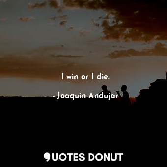  I win or I die.... - Joaquin Andujar - Quotes Donut