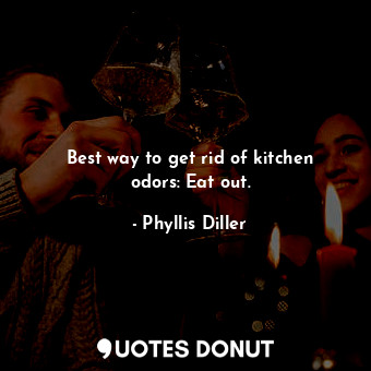  Best way to get rid of kitchen odors: Eat out.... - Phyllis Diller - Quotes Donut