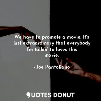  We have to promote a movie. It&#39;s just extraordinary that everybody I&#39;m t... - Joe Pantoliano - Quotes Donut