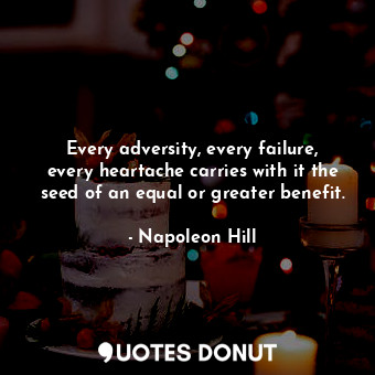  Every adversity, every failure, every heartache carries with it the seed of an e... - Napoleon Hill - Quotes Donut