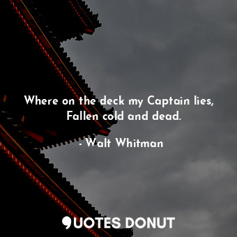  Where on the deck my Captain lies,	   Fallen cold and dead.... - Walt Whitman - Quotes Donut