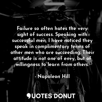  Failure so often hates the very sight of success. Speaking with successful men, ... - Napoleon Hill - Quotes Donut