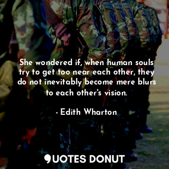  She wondered if, when human souls try to get too near each other, they do not in... - Edith Wharton - Quotes Donut