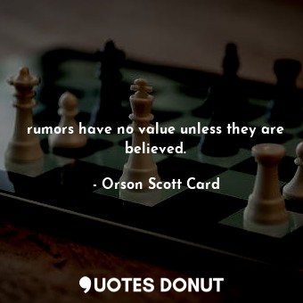  rumors have no value unless they are believed.... - Orson Scott Card - Quotes Donut