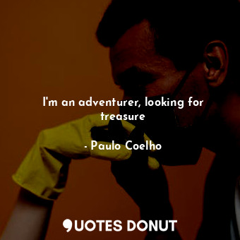  I'm an adventurer, looking for treasure... - Paulo Coelho - Quotes Donut
