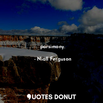 parsimony.... - Niall Ferguson - Quotes Donut