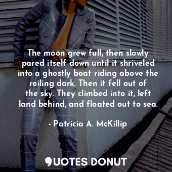  The moon grew full, then slowly pared itself down until it shriveled into a ghos... - Patricia A. McKillip - Quotes Donut